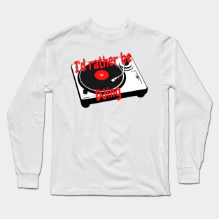 I'd rather be DJing Long Sleeve T-Shirt